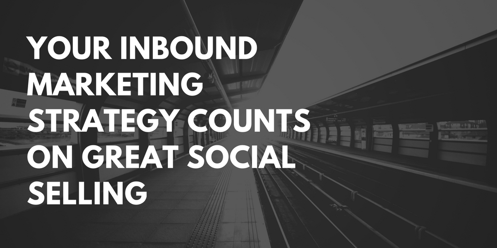 Your Inbound Marketing Strategy Counts on Great Social Selling