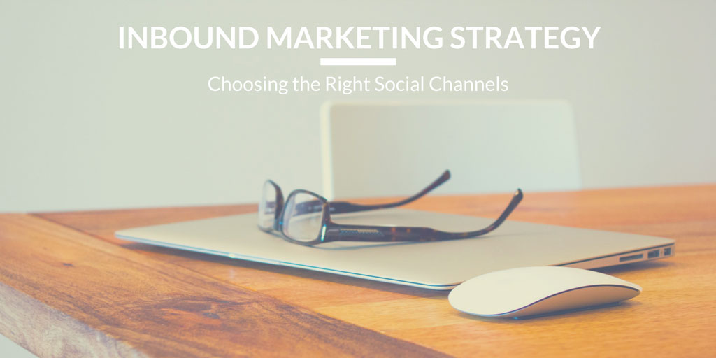 Inbound Marketing Strategy: Choosing the Right Social Channels